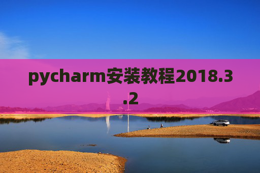 pycharm安装教程2018.3.2 pycharm安装教程2018.3.2